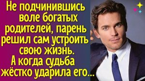 Не подчинившись воле богатых родителей, парень решил сам устроить свою жизнь. А когда судьба жёстко