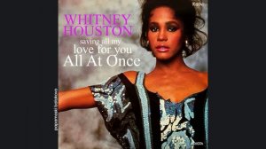 Whitney Houston - All At Once, 1985 Saving All My Love For You (papamoski balakovo)