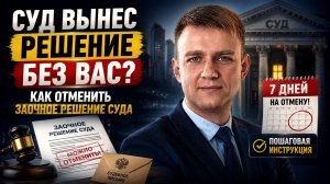 Суд вынес решение БЕЗ ВАС! Как отменить заочное решение суда в 2026 году?