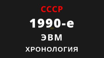 Хронология развития ЭВМ СССР 1990-е