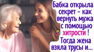Бабушка открыла секрет - как вернуть мужа с помощью одной хитрости! Тогда жена взяла трусы и...