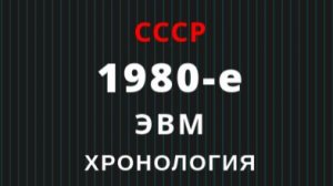 Хронология развития ЭВМ СССР 1980-е
