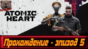 Atomic Heart. Прохождение - эпизод 5.