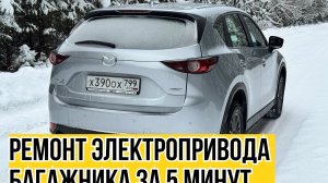 РЕМОНТ ЭЛЕКТРОПРИВОДА БАГАЖНИКА MAZDA CX-5 ЗА НОЛЬ РУБЛЕЙ