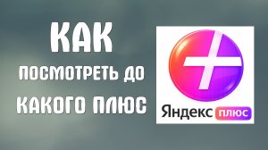 Как посмотреть до какого яндекс плюс