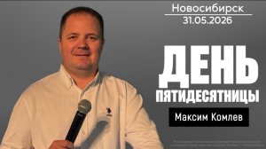 31.05.26. Новосибирск. «День пятидесятницы» - Максим Комлев.