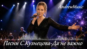 Песни Сергея Кузнецова - Да не важно AI cover