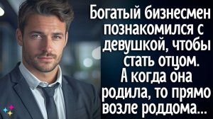 Богатый бизнесмен использовал девушку, чтобы стать отцом. А когда она родила, то прямо возле роддома