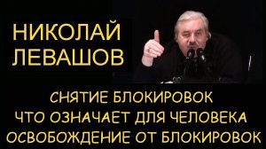 ✅ Н.Левашов. Снятие блокировок. Что означает для человека освобождение от блокировок