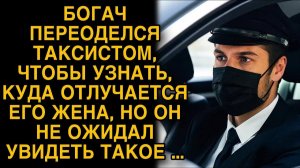 Богач переоделся таксистом, чтобы узнать, куда отлучается его жена, но он не ожидал увидеть такое...
