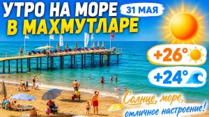 31 мая УТРО НА МОРЕ В МАХМУТЛАРЕ 🌞+26° 🌊+24°﹥ТУРЦИЯ 2026.
