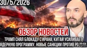 ОБЗОР НОВОСТЕЙ 30 05 2026 ТРАМП СНЯЛ БЛОКАДУ С ИРАНА КИТАЙ УСИЛИВАЕТ ЯДЕРНУЮ ПРОГРАММУ