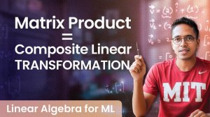 5) Foundations for ML Linear Algebra Product of 2 matrices = Composite Transformation [Lecture 5]