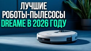 Обзор 5 роботов‑пылесосов Dreame | преодоление порогов и работа с коврами — лучшие решения.