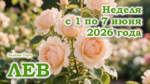 ЛЕВ | ТАРО прогноз на неделю с 1 по 7 июня 2026 года