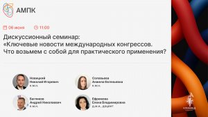 Дискуссионный семинар: «Ключевые новости международных конгрессов. Что возьмем с собой для практ...