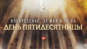 День Пятидесятницы 31.05.2026 в 10:00 (МСК)