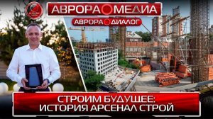 АВРОРА⭕️ДИАЛОГ: СТРОИМ БУДУЩЕЕ | ИСТОРИЯ АРСЕНАЛ СТРОЙ