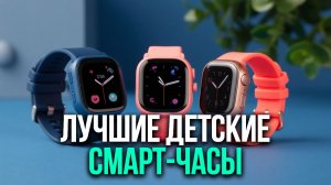 Обзор детских смарт‑часов: подборка устройств с видеозвонками, 4G‑связью и точным GPS.