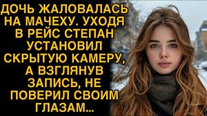 Дочь жаловалась на мачеху, Степан решил установить камеру и обомлел…