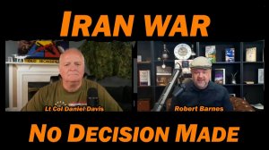 IRAN WAR - NO DECISION MADE Lt Col Daniel Davis & Robert Barnes