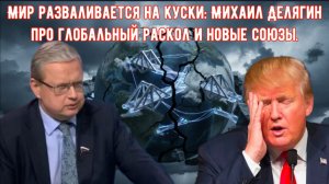 Мир разваливается на куски: Михаил Делягин про глобальный раскол и новые союзы