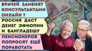 Врачи уйдут в онлайн? | Россия поможет Эфиопии и Бангладешу деньгами | Пенсионерам «дадут толчок»