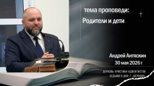 Проповедь, Родители и дети.Андрей Антяскин, 30 мая 2026