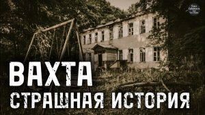 ВАХТА. СТРАШНАЯ ИСТОРИЯ.