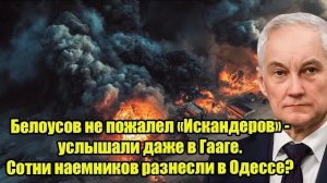 Белоусов не пожалел «Искандеров» — услышали даже в Гааге. Сотни наемников разнесли в Одессе