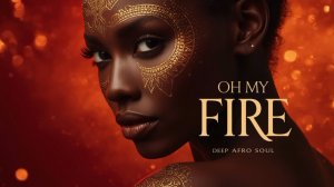 Oh My Fire – Afro Soul Cinematic Song