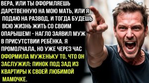 Ты должна оформить ДАРСТВЕННУЮ НА МОЮ МАТЬ, ИЛИ Я ПОДАЮ НА РАЗВОД, И ТОГДА БУДЕШЬ ЖИТЬ сама!