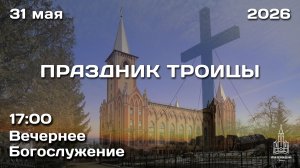 31.05.2026 | ПРАЗДНИК ТРОИЦЫ | ВЕЧЕР | 17:00