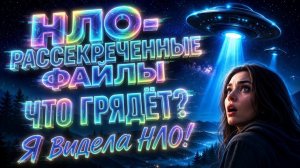 НЛО- РАССЕКРЕЧЕННЫЕ ФАЙЛЫ. ЧТО ГРЯДЁТ? Моя личная история об НЛО