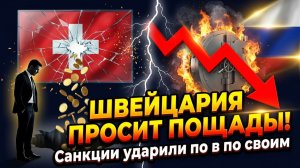 ШВЕЙЦАРИЯ ПРОСИТ ПОЩАДЫ! Что пошло не так с санкциями против России