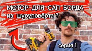 МОТОР для САП борда из ШУРУПОВЁРТА? Серия 1