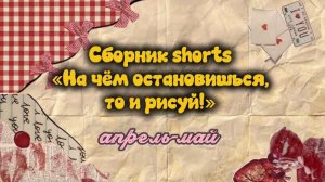 💛СБОРНИК SHORTS «На чём остановишься, то и рисуй!»✨АПРЕЛЬ-МАЙ | ULYANA