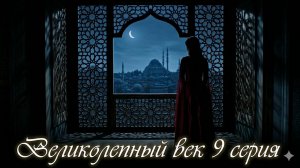 Сериал Великолепный век 9 серия: угроза наследнику, Роксолана и Махидевран смотреть онлайн обзор