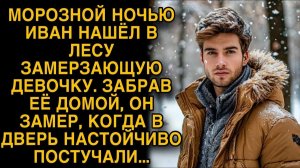 Иван нашел ночью в лесу девочку и забрал ее домой, а на утро в дверь постучали...