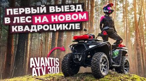 Первая поездка В ЛЕС в этом сезоне на AVANTIS ATV 300🔥😱