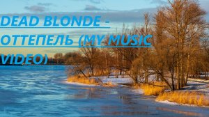 DEAD BLONDE - ОТТЕПЕЛЬ (My Music Video)