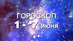 Гороскоп на неделю 1 - 7 июня (Овен-Дева)
