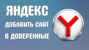 Яндекс браузер как добавить сайт в доверенные