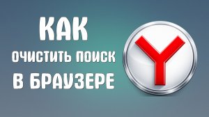 Как очистить поиск в браузере яндекс
