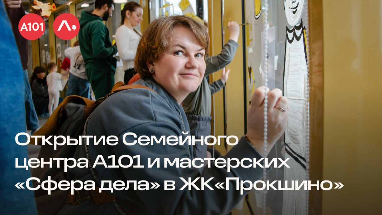 Открытие Семейного центра А101 и мастерских «Сфера дела» | ЖК «Прокшино»