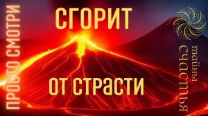 СТРАСТЬ ВСПЫХНЕТ, КАК ЛАВА 💞 техника раскрытия, медитации Тайны счастья