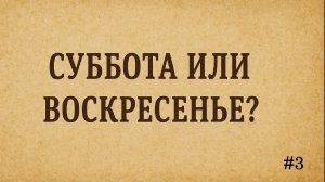 03. Cуббота или  Воскресенье?  | Суббота: От Апостолов до Сегодняшнего Дня