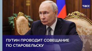 Путин проводит совещание по Старобельску