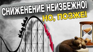 СНИЖЕНИЕ НЕИЗБЕЖНО! НО, ПОЗЖЕ!