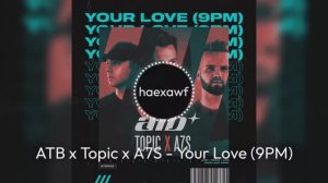 ATB x Topic x A7S - Your Love (9PM) (official)